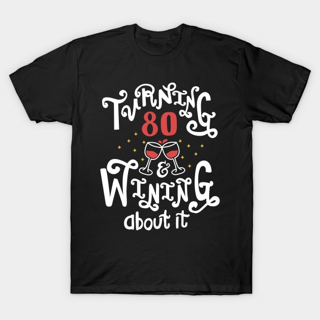 Turning 80 and Wining About It T-Shirt by KsuAnn